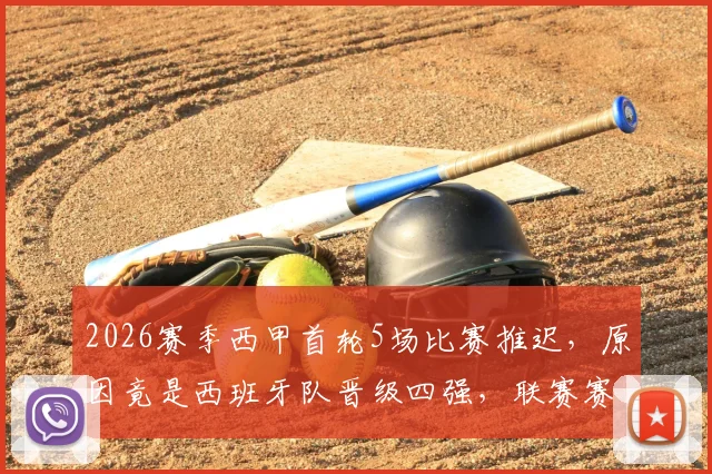 2026赛季西甲首轮5场比赛推迟，原因竟是西班牙队晋级四强，联赛赛程如何调整？