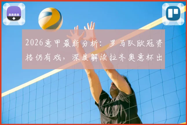 2026意甲最新分析:罗马队欧冠资格仍有戏,深度解读拉齐奥意杯出局原因