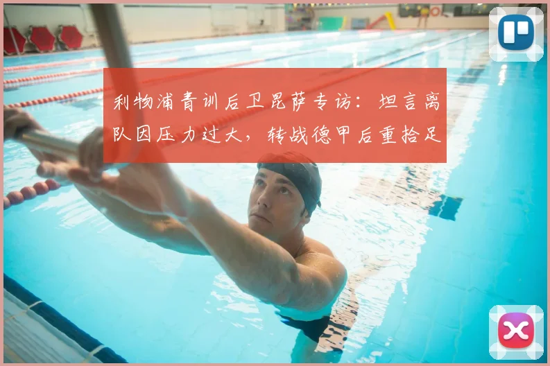 利物浦青训后卫昆萨专访：坦言离队因压力过大，转战德甲后重拾足球纯粹快乐